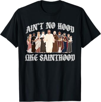 Ain't No Hood Like Sainthood Catholic Saints Lord Faith T-Shirt