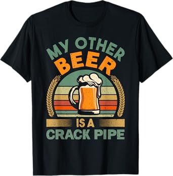 My Other Beer Is A Crack Pipe Vintage Idea For Beer Lover T-Shirt