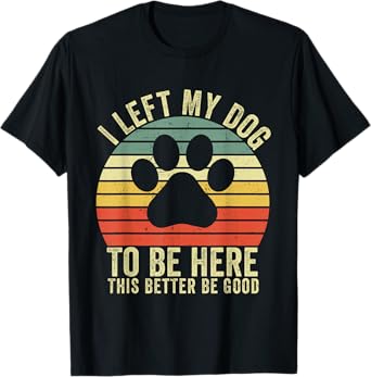 I Left My Dog To Be Here This Better Be Good Vintage Dog T-Shirt
