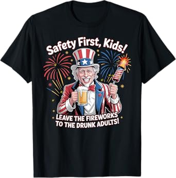 Safety First Kids Leave The Fireworks To The Drunk Adults T-Shirt