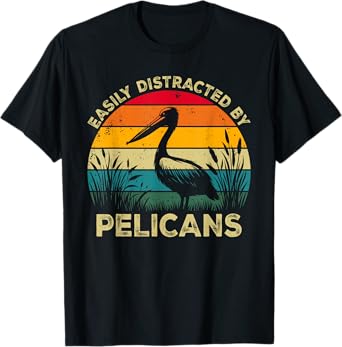 Easily Distracted By Pelicans, Funny Cute Pelican Lovers T-Shirt
