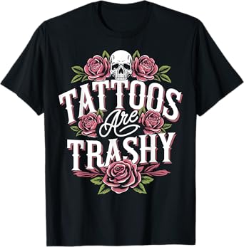 Tattoos Are Trashy T-Shirt