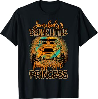 SXS UTV Somebody's Drunk Little Passenger Princess Adventure T-Shirt