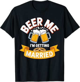 Beer Me Iโm Getting Married Funny Bachelor Party T-Shirt