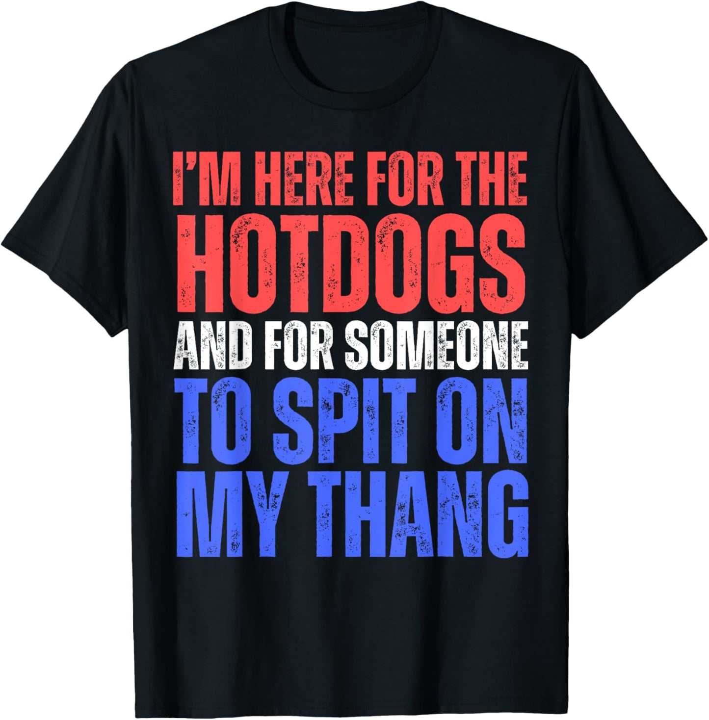 I'm Here For The Hotdogs And For Someone To Spit 4th Of July T-shirt