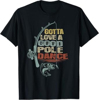 Vintage Funny Gotta Love a Good Pole Dance Fishing T-Shirt