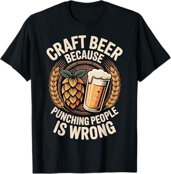 Craft Beer Because Punching People is Wrong T-Shirt