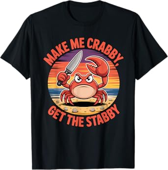 Funny Make Me Crabby Get The Stabby T-Shirt