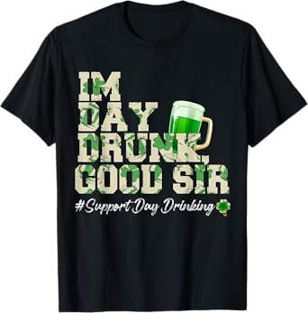 I Am Day Drunk Good Sir T-Shirt