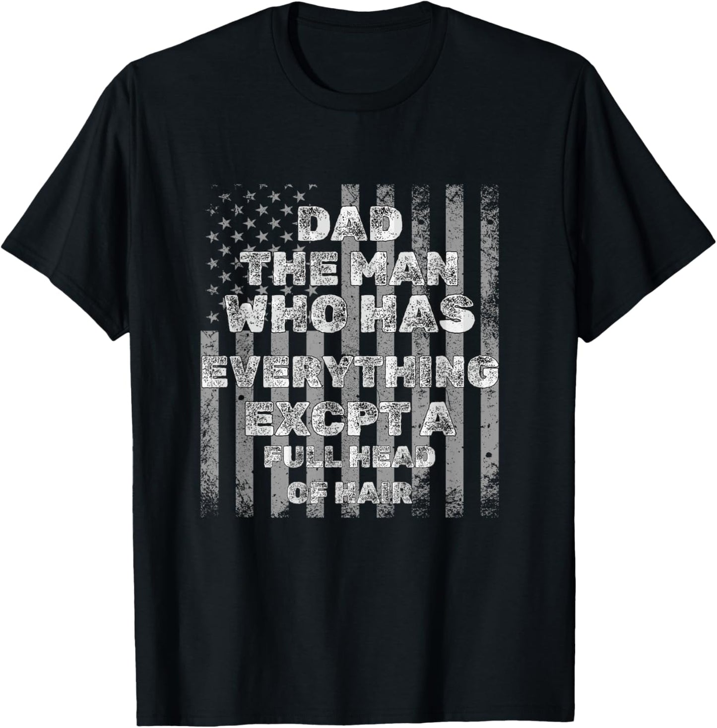 Dad The Man Who Has Everything Except A Full Head Of Hair T-Shirt