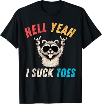 Hell Yeah I Suck Toes Funny Inappropriate Suck Toes Raccoon T-Shirt