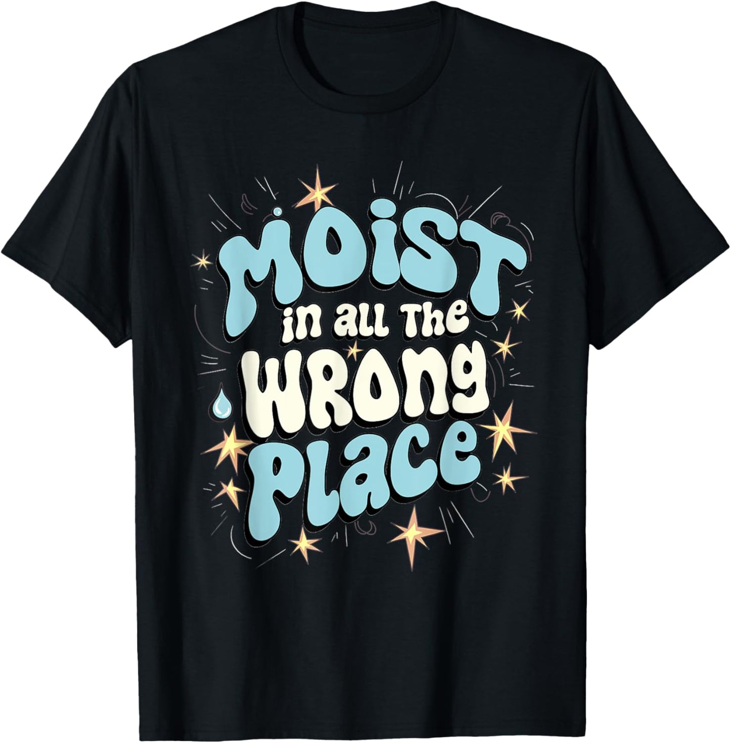 Funny Embarrassing Moist in all The Wrong Place Adult Humor T-Shirt