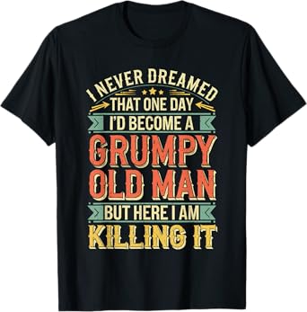 I Never Dreamed That I'd Become A Grumpy Old Man Shirt Men T-Shirt