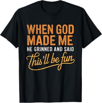 When God Made Me He Said This'll Be Fun Christian Funny T-Shirt