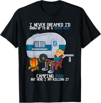 I Never Dreamed I'd Grow Up Fathers Day Sexy Camping Man T-Shirt
