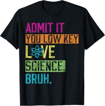 admit it you low key love science bruh funny science teacher T-Shirt
