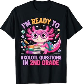 Ready to Axolotl Question 2nd Grade First Day Second Grade T-Shirt