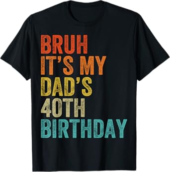 Bruh It's My Dad's 40th Birthday 40 Years Old Dad Funny T-Shirt