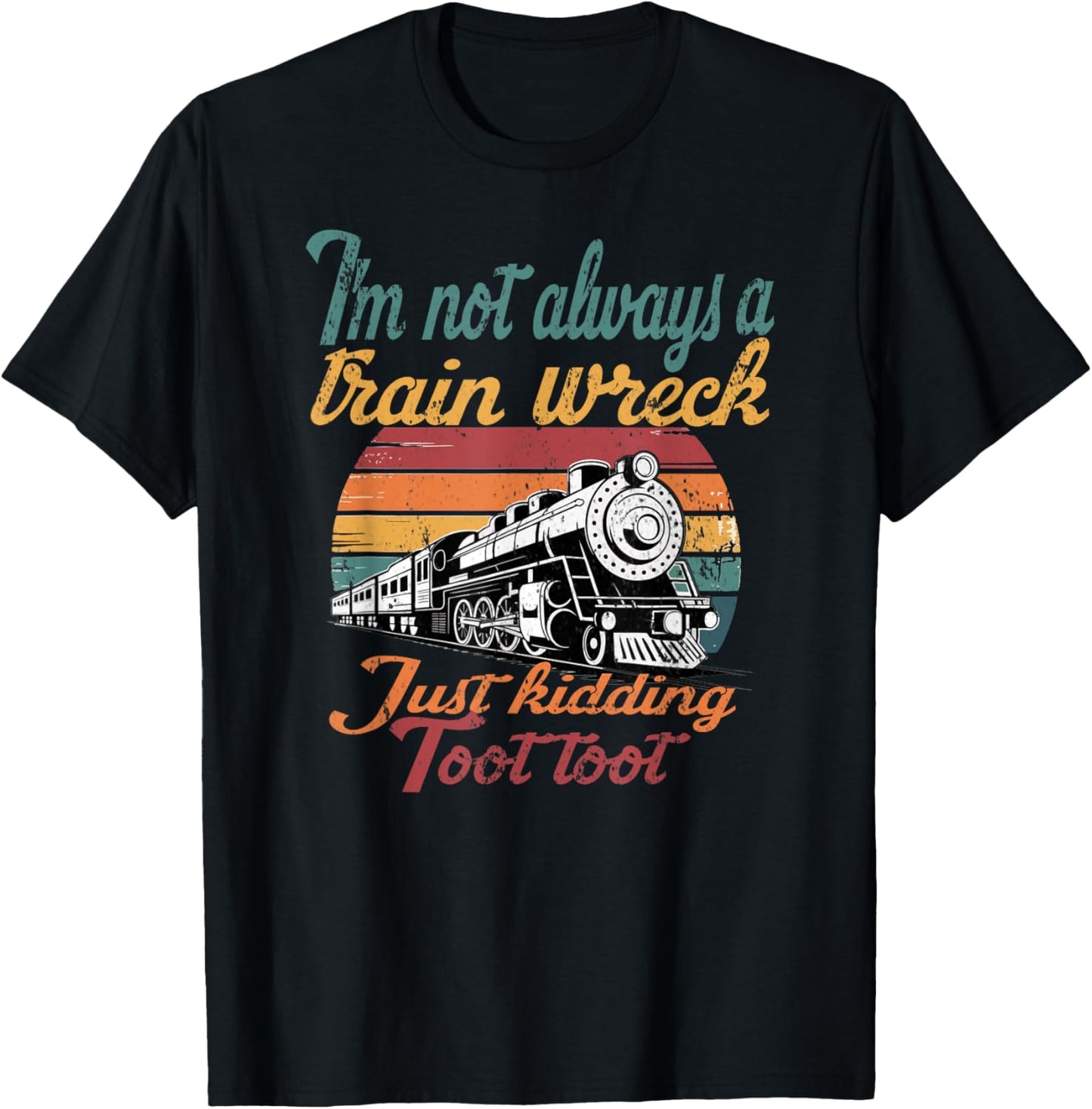 i'm not always a train wreck just kidding toot toot T-Shirt