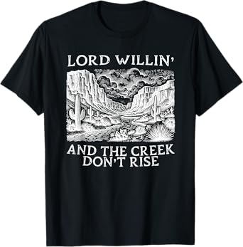 lord willing and the creek don't rise T-Shirt