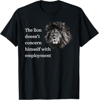 The Lion Doesn't Concern Himself With Employment T-Shirt