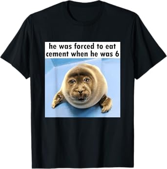 Silly Seal He Was Forced to Eat Cement Meme T-Shirt