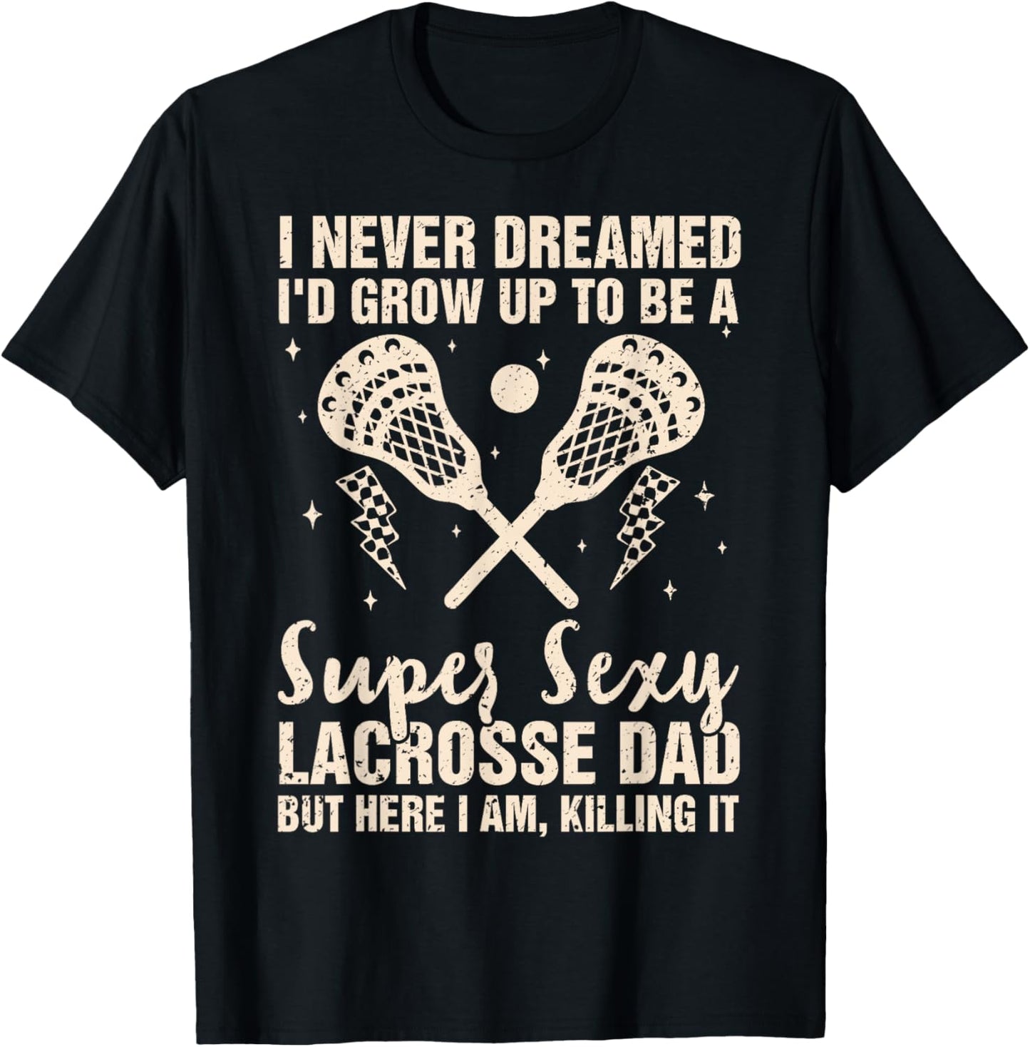 I Never Dreamed I'd Grow Up To Be A Sexy Lacrosse Dad Father T-Shirt
