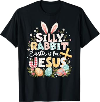 Silly Rabbit Easter Is For Jesus T-Shirt