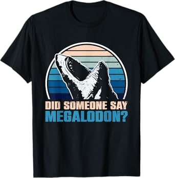 Did Someone Say Megalodon? - Megalodon Shark T-Shirt