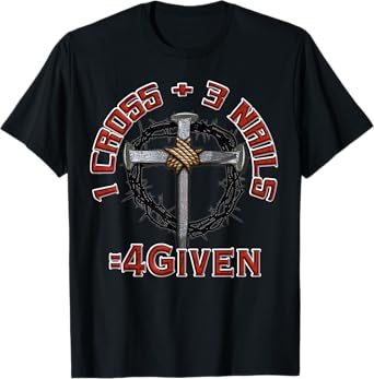 3 Nails + 1 Cross = 4Given - Forgiven T-Shirt