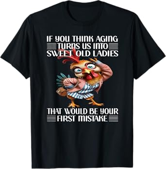 If you think aging turns us into sweet old ladies that would T-Shirt