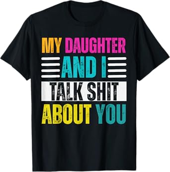 My Daughter And I Talk Shiit About You Funny Mom & Dad T-Shirt