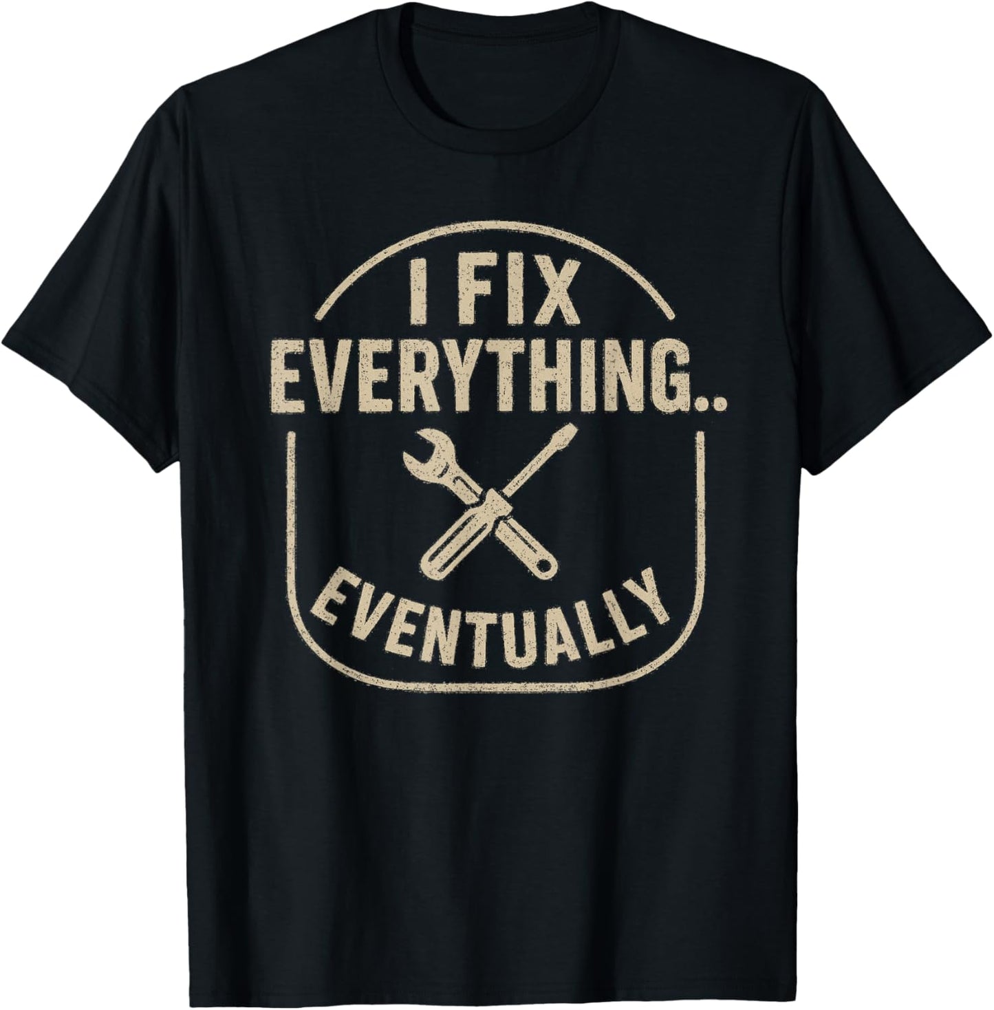 Fathers Dads I Fix Everything Eventually Funny T-Shirt