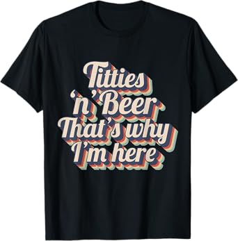 Titties and Beer Why I'm Here Funny Beer Lover Adult T-Shirt