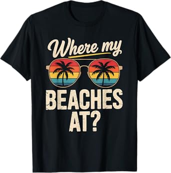Where My Beaches At Shirt Funny Vacation Matching T-Shirt