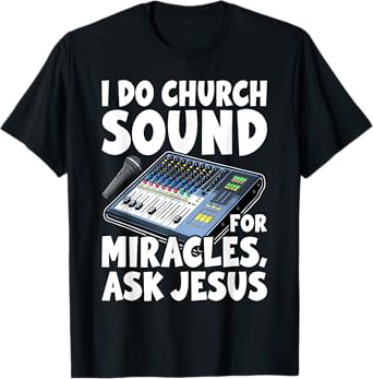 I Do Church Sound For Miracles Ask Jesus Audio Tech Funny T-Shirt