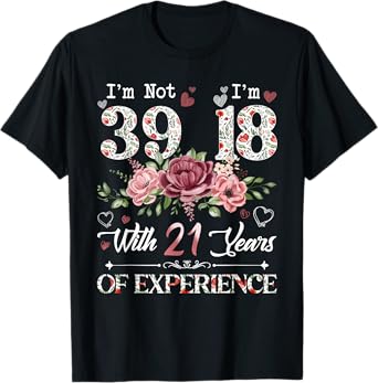I'm Not 39 I'm 18 With 21 Years of Experience 39th Birthday T-Shirt