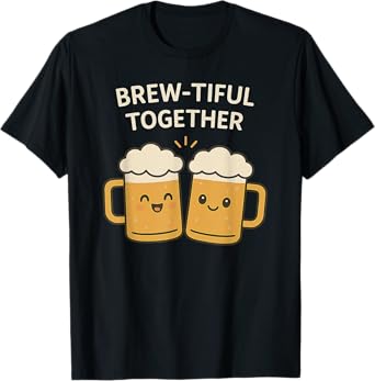 Brew-Tiful Together Beer Mugs โ Craft Beer Drinking Pun T-Shirt