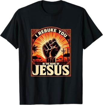 I Rebuke You In The Name Of Jesus Jesus Lovers Hand Fist T-Shirt