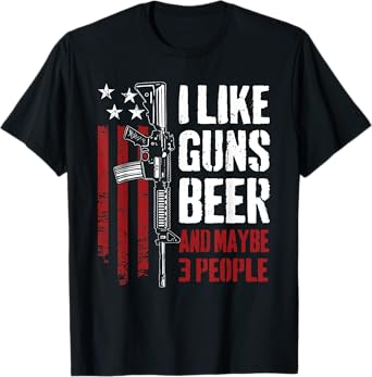 I Like Guns Beer And Maybe 3 People - Funny USA Gun Drinking T-Shirt
