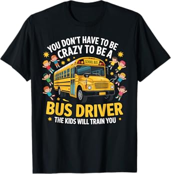 School Bus Driver Don't Have Crazy A Bus T-Shirt