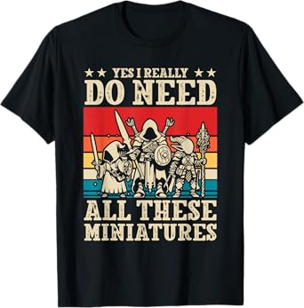 Yes I Really Do Need All These Miniatures Wargamer Tabletop T-Shirt