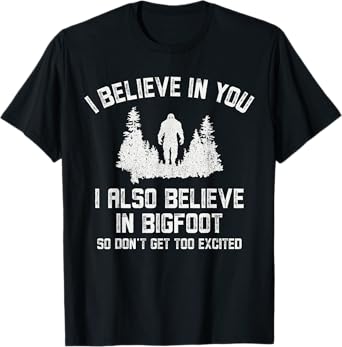 Funny I Believe In You But I Also Believe In Bigfoot Joke T-Shirt
