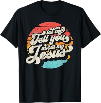 Let Me Tell You About My Jesus Gift T-Shirt