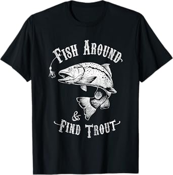 Funny Fishing Fish Around Find Trout T-Shirt