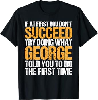Funny If At First You Don't Succeed Try Doing What George T-Shirt