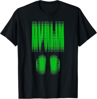 Dublin My Vision Funny Irish Beer Tee St Patrick's Day T-Shirt