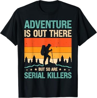 Adventure Is Out There But So Are Serial Killers T-Shirt