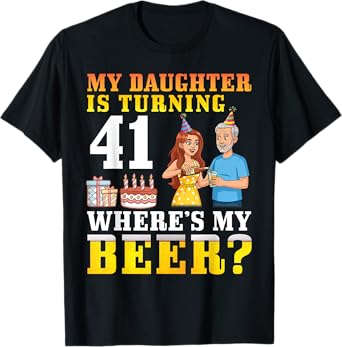 Father My Daughter Is Turning 41 Years Old Where’s My Beer T-Shirt