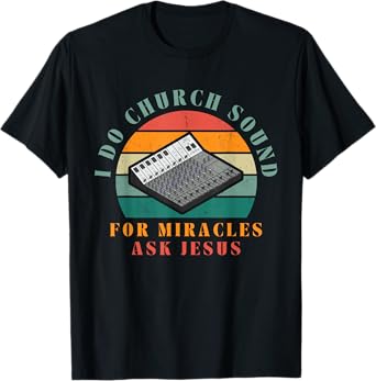 Funny I Do Church Sound For Miracles Ask Jesus Audio Tech T-Shirt